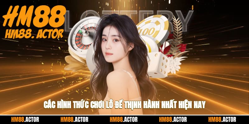 Các hình thức chơi lô đề thịnh hành nhất hiện nay