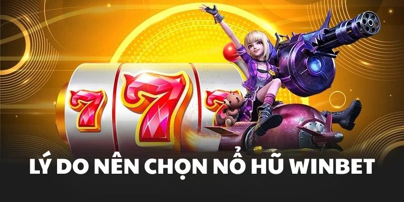 Lý do nên chọn nổ hũ Winbet