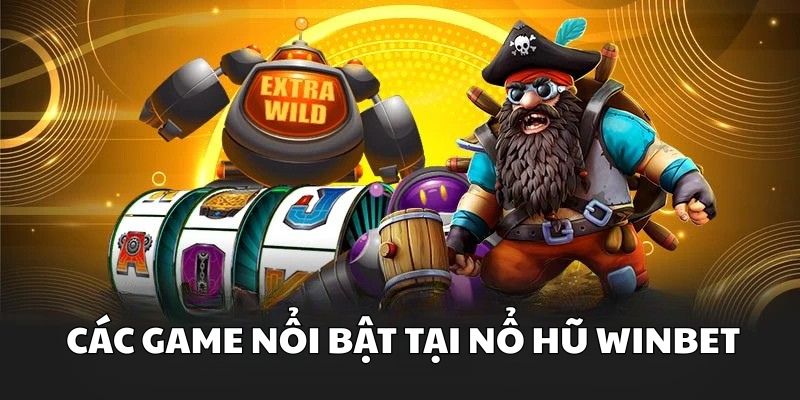 Các game nổi bật tại nổ hũ Winbet