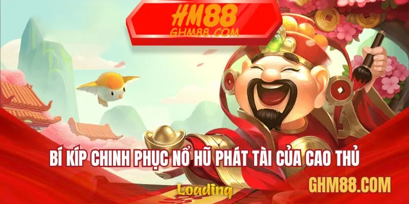 Bí kíp chinh phục nổ hũ phát tài mà cao thủ chưa ai nói