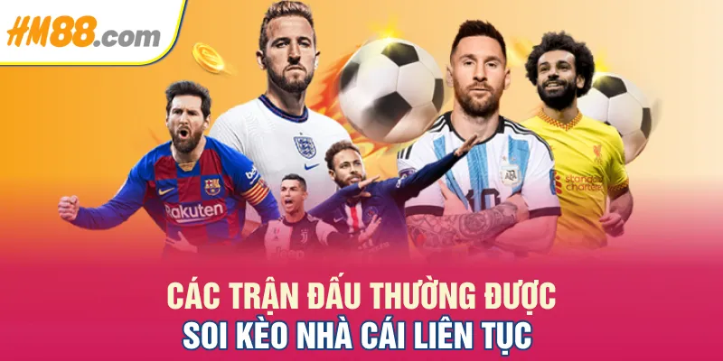 Các trận đấu thường được soi kèo nhà cái liên tục