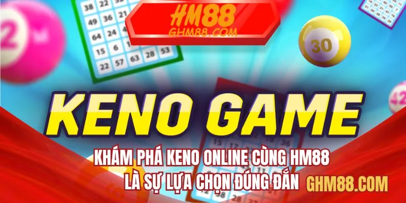 Khám phá Keno online cùng HM88 là sự lựa chọn đúng đắn