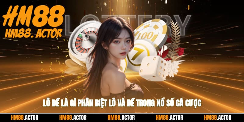Lô đề là gì? Phân biệt lô và đề trong xổ số cá cược