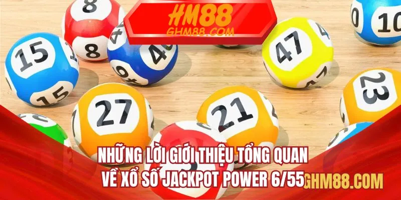 Những lời giới thiệu tổng quan về xổ số Jackpot Power 6/55