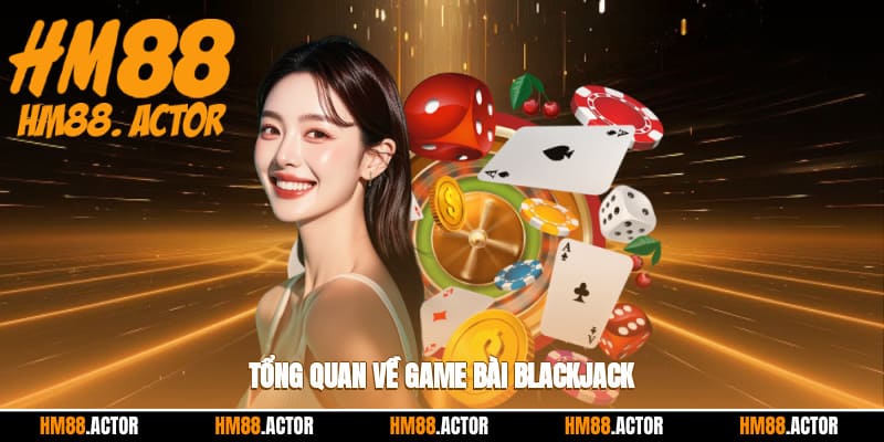 Tổng quan về game bài blackjack 