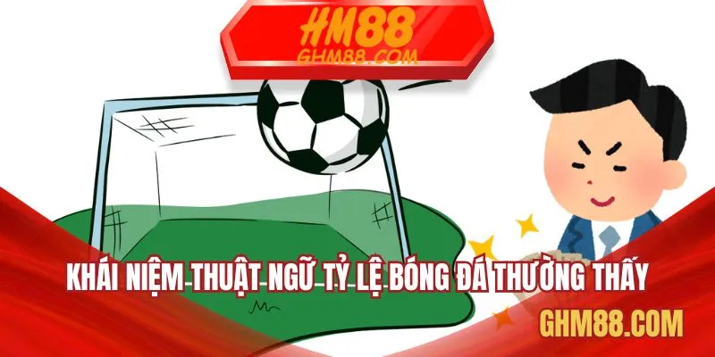 Khái niệm thuật ngữ tỷ lệ bóng đá thường thấy nhất